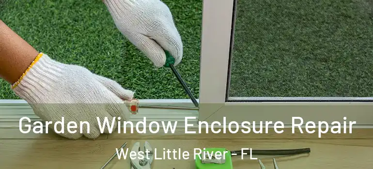  Garden Window Enclosure Repair West Little River - FL