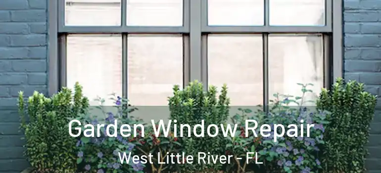  Garden Window Repair West Little River - FL