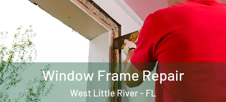  Window Frame Repair West Little River - FL