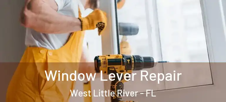  Window Lever Repair West Little River - FL