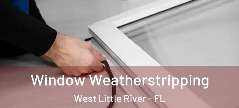  Window Weatherstripping West Little River - FL